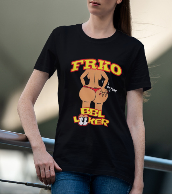 FRKO BBL Looker Dayum T-Shirt