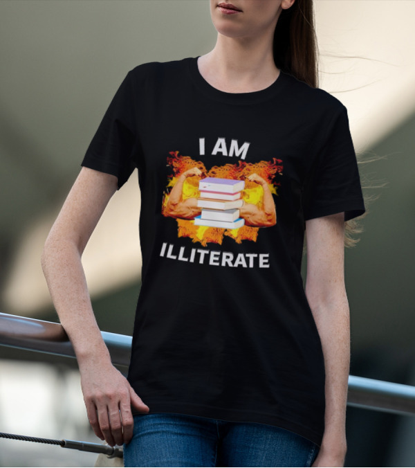 I AM ILLITERATE Books And Flexing Muscles On Fire T-Shirt
