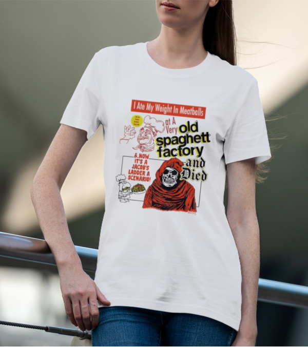 I Ate My Weight In Meatballs At A Very Old Spaghetti Factory And Died And Now It's A Jacob's Ladder Scenario T-Shirt