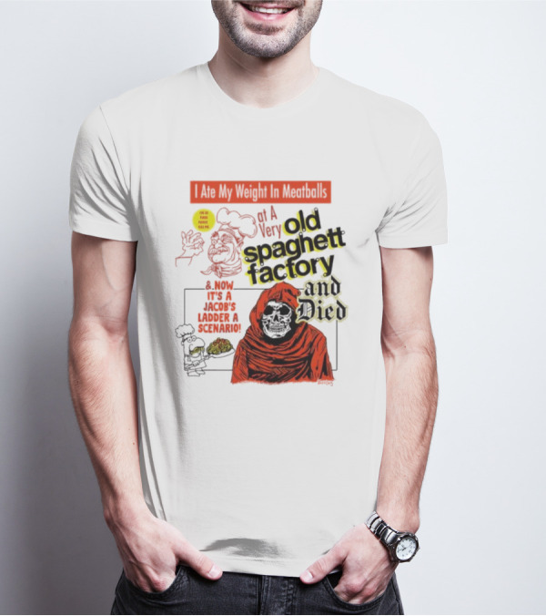 I Ate My Weight In Meatballs At A Very Old Spaghetti Factory And Died And Now It's A Jacob's Ladder Scenario T-Shirt