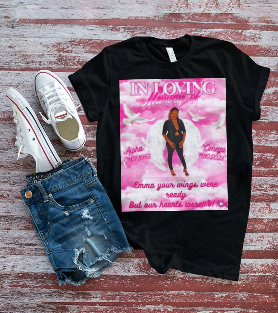 In Loving Memory Of Alpha Omega Emma Your Wings Were Ready But Our Hearts Weren't 01/07/1983 - 11/10/2023 T-Shirt