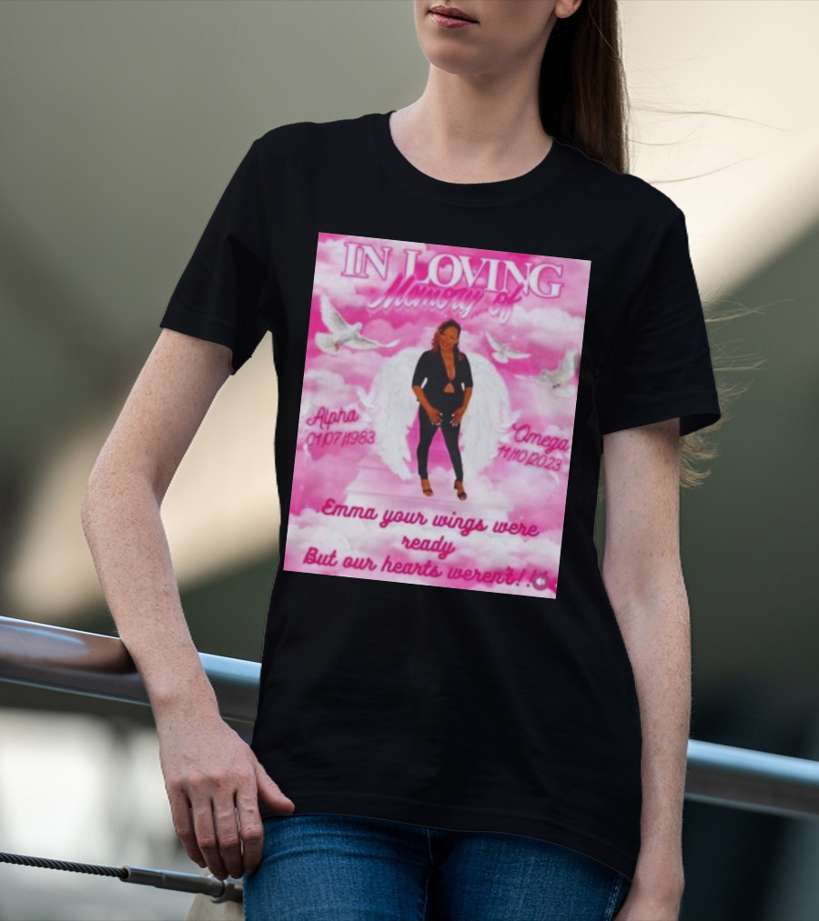 In Loving Memory Of Alpha Omega Emma Your Wings Were Ready But Our Hearts Weren't 01/07/1983 - 11/10/2023 T-Shirt