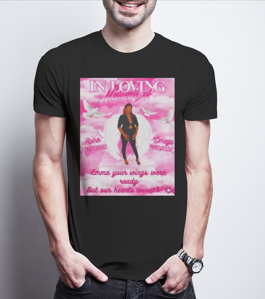 In Loving Memory Of Alpha Omega Emma Your Wings Were Ready But Our Hearts Weren't 01/07/1983 - 11/10/2023 T-Shirt