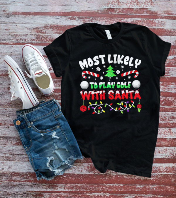 Most Likely To Play Golf With Santa Christmas Golf Balls Candy Canes Lights Snowflakes Tree T-Shirt