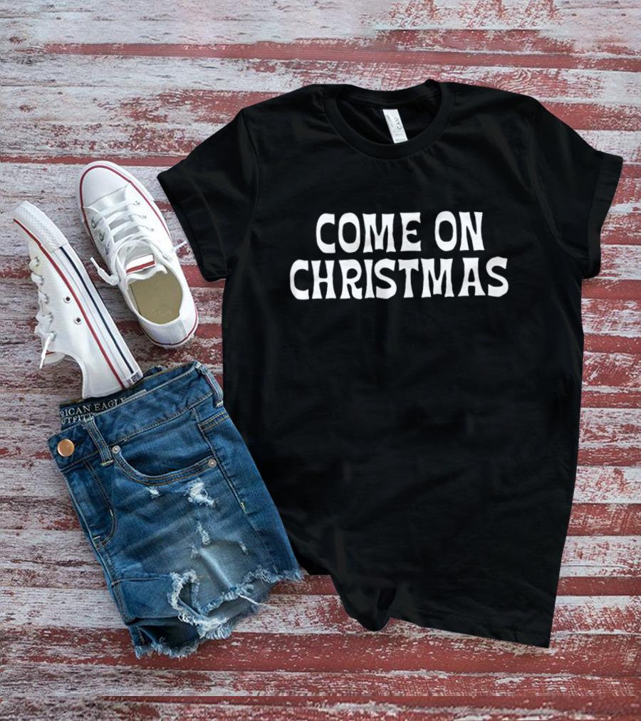 COME ON CHRISTMAS T-Shirt