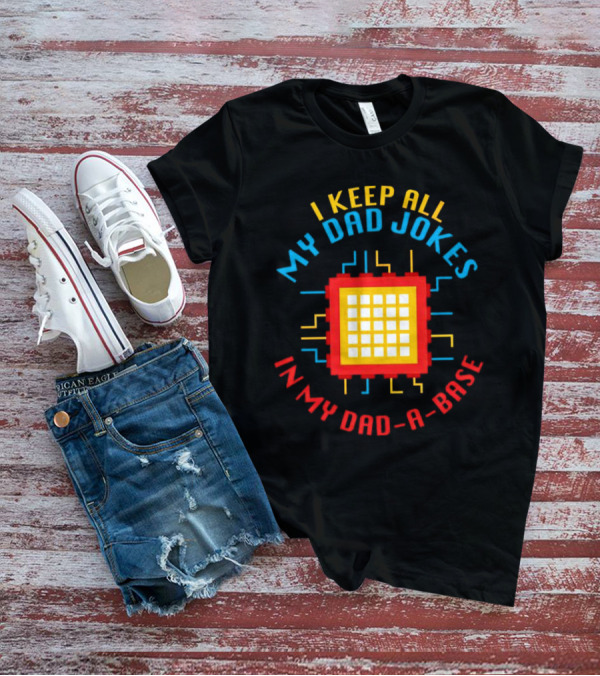 I Keep All My Dad Jokes In My Dad-a-Base Pixel CPU Humor T-Shirt