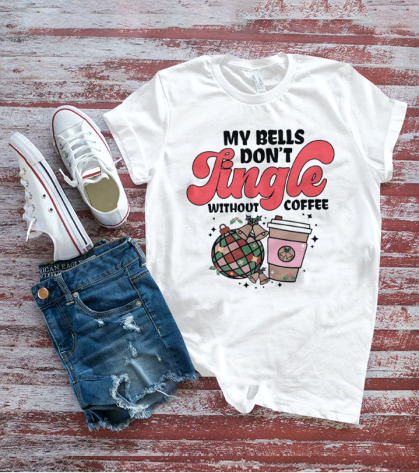 My Bells Don't Jingle Without Coffee Festive Ornament With To-Go Cup And Holly T-Shirt