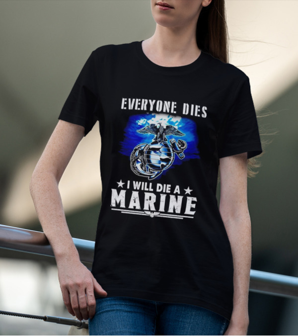 Everyone Dies I Will Die A Marine Corps Emblem With Globe Anchor And Eagle T-Shirt