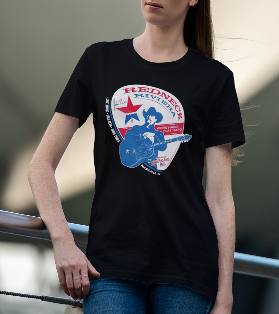Redneck Riviera Nashville Work Hard Play Hard Live Music Good Times American Whiskey John Rich T-Shirt
