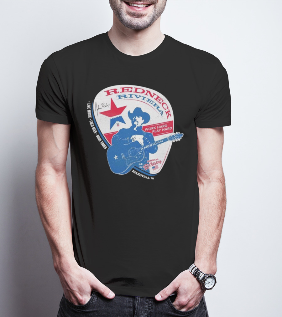 Redneck Riviera Nashville Work Hard Play Hard Live Music Good Times American Whiskey John Rich T-Shirt