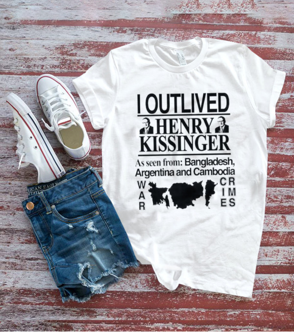 I Outlived Henry Kissinger As Seen From Bangladesh Argentina Cambodia War Crimes T-Shirt