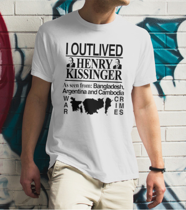 I Outlived Henry Kissinger As Seen From Bangladesh Argentina Cambodia War Crimes T-Shirt