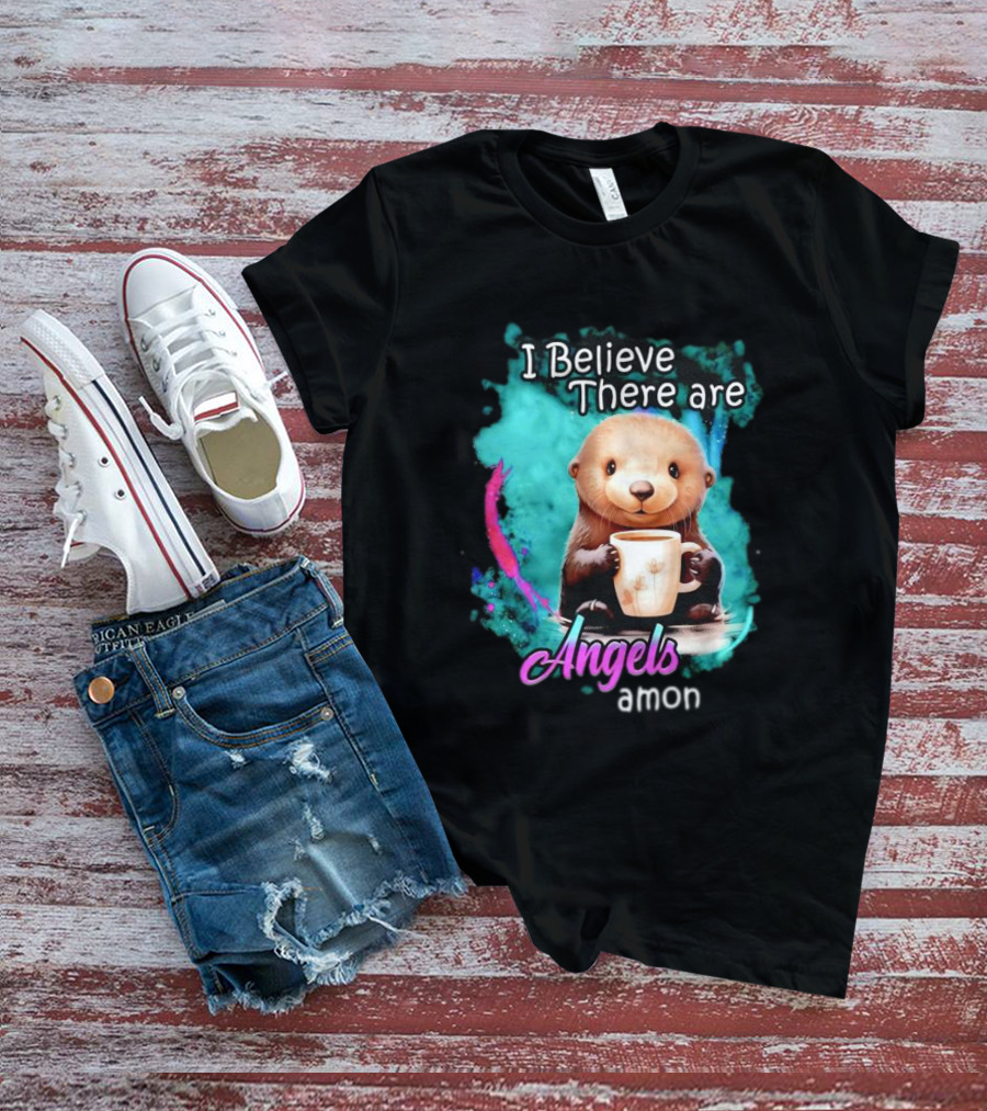 I Believe There Are Angels Among Us Otter Holding Cup T-Shirt
