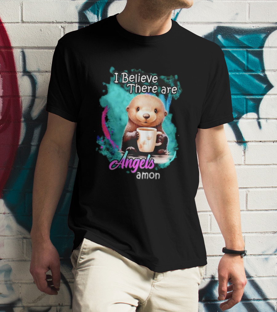 I Believe There Are Angels Among Us Otter Holding Cup T-Shirt