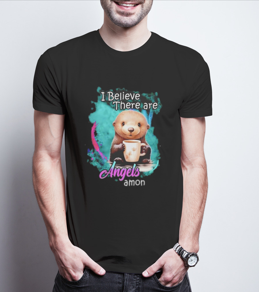 I Believe There Are Angels Among Us Otter Holding Cup T-Shirt
