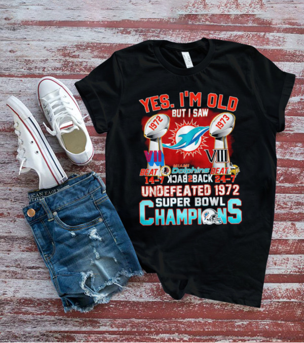 Yes I’m Old But I Saw Miami Dolphins Undefeated 1972 Super Bowl Champions VIII T-Shirt