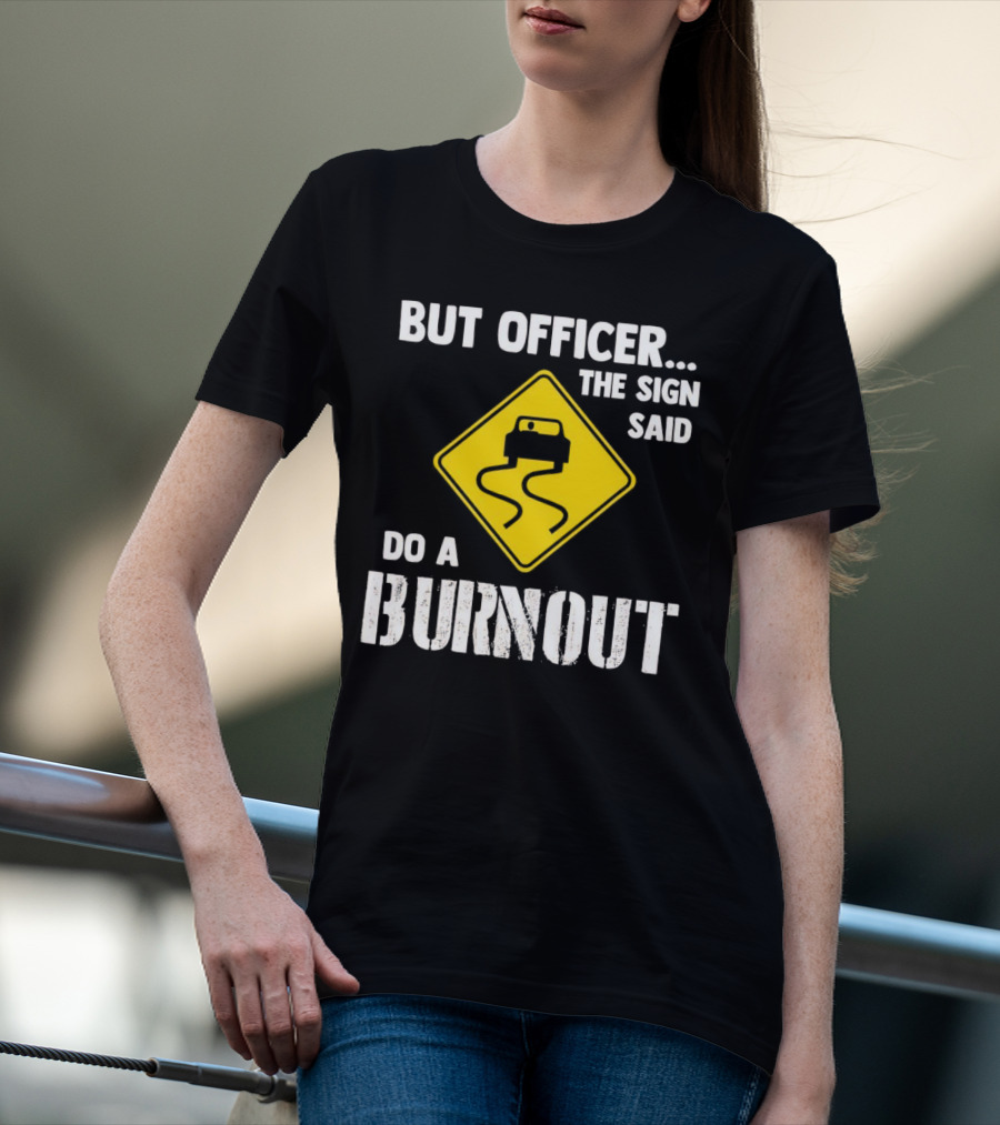 But Officer The Sign Said Do A Burnout Car Sign T-Shirt