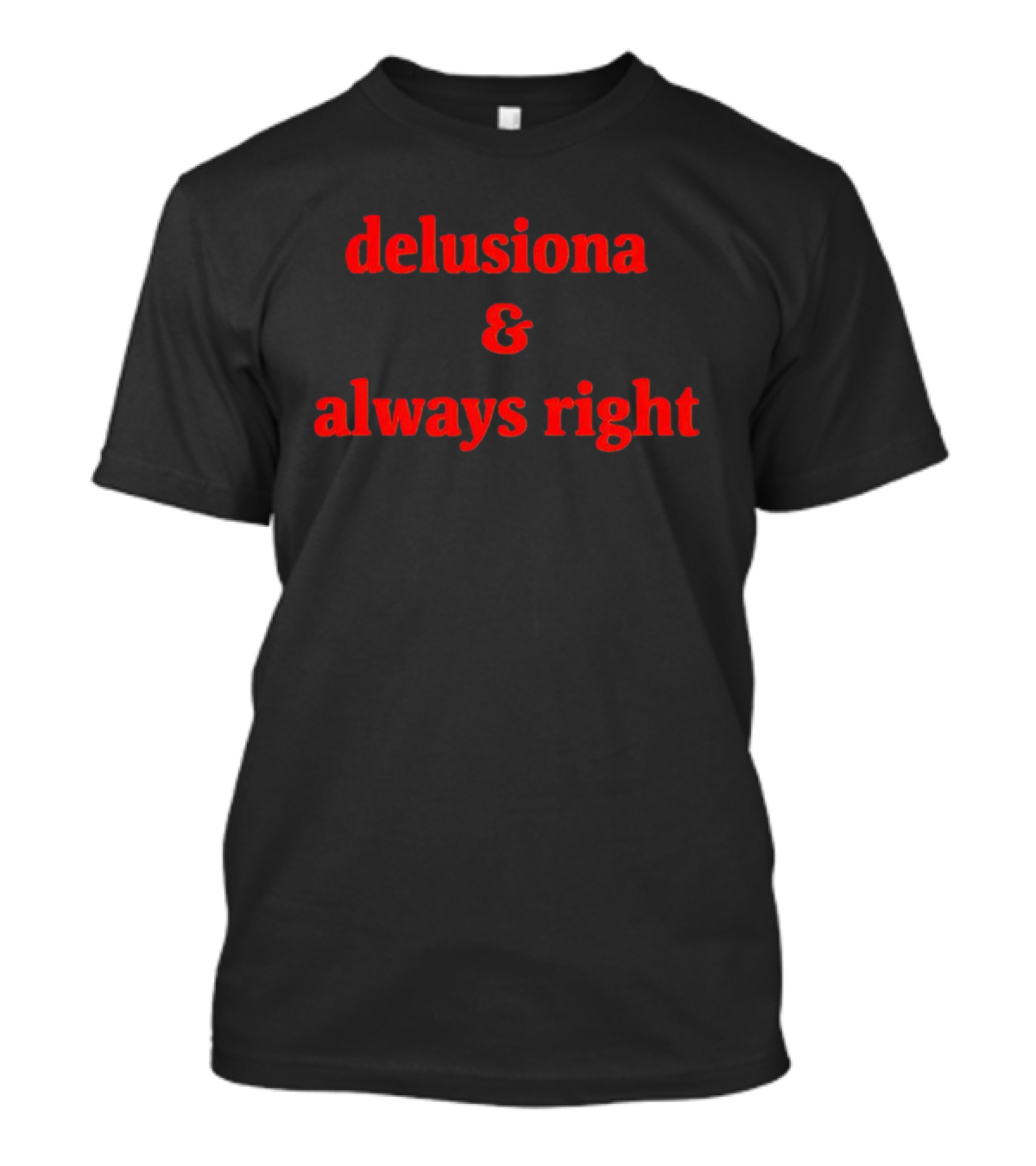 Delusiona And Always Right T-Shirt