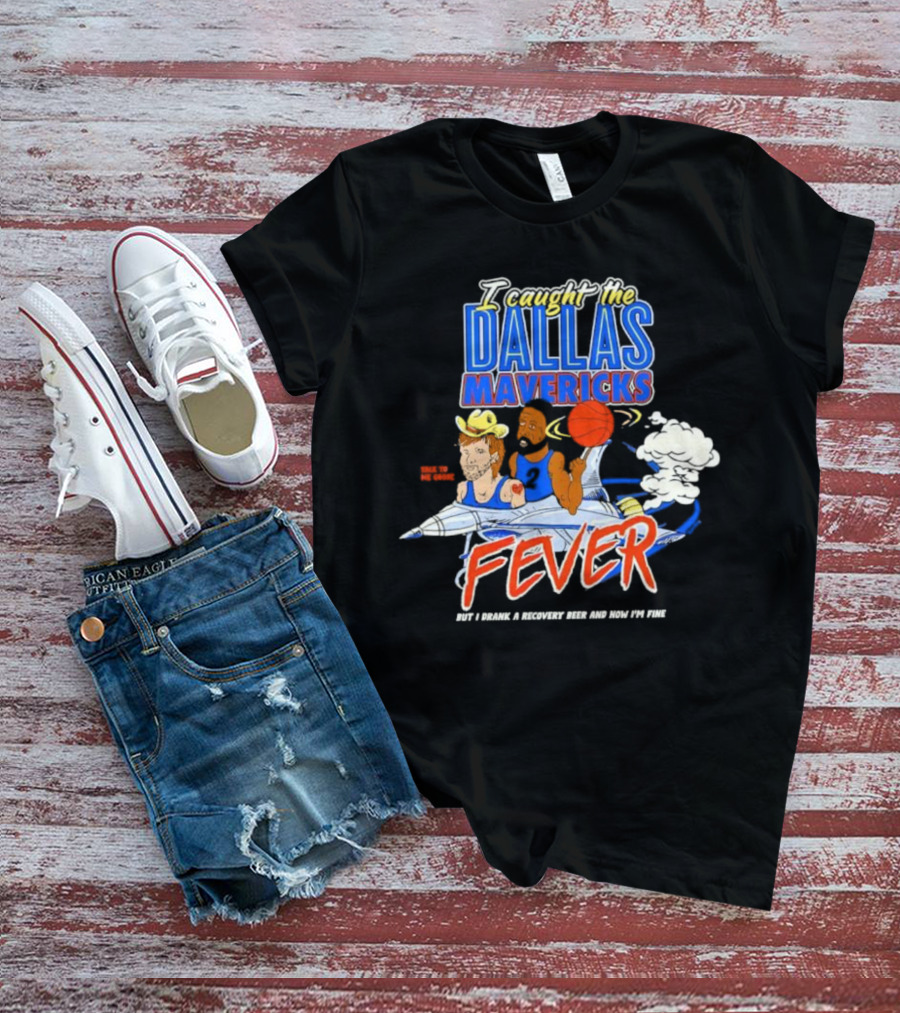 I Caught The Dallas Mavericks Fever But I Drank A Recovery Beer And Now I'm Fine T-Shirt