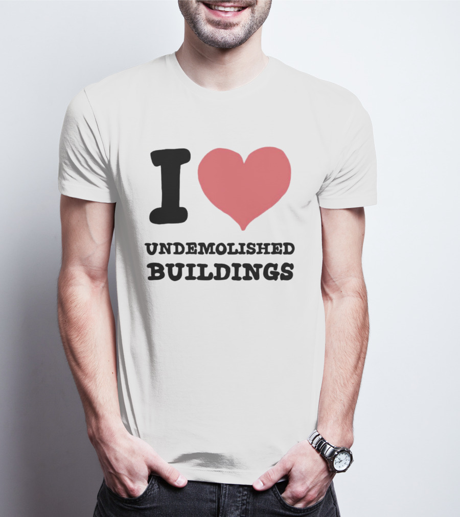 I Love Undemolished Buildings T-Shirt