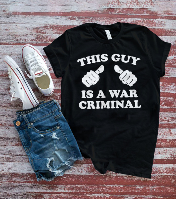 This Guy Is A War Criminal Thumbs Up Fists T-Shirt