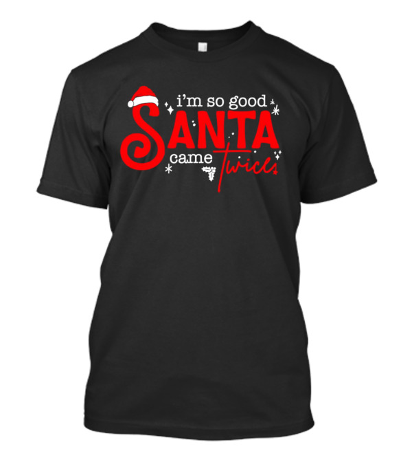 I’m So Good Santa Came Twice T-Shirt