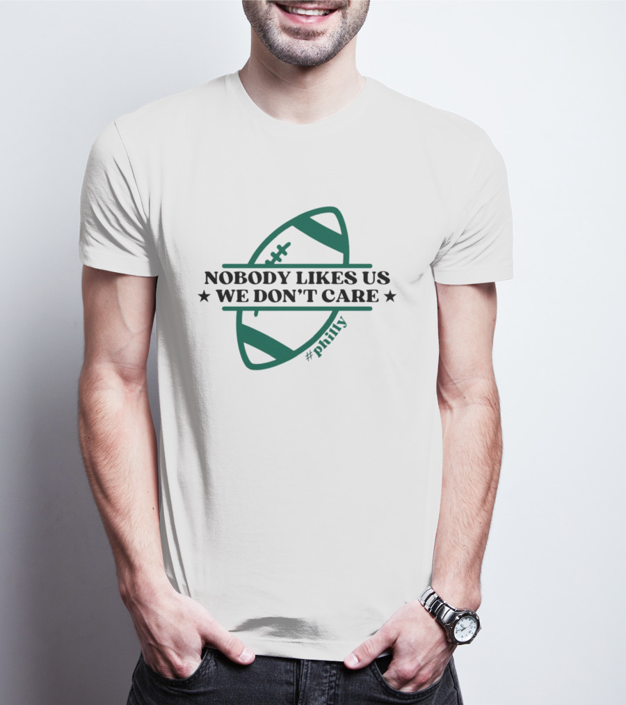 Nobody Likes Us We Don't Care Philly Football T-Shirt