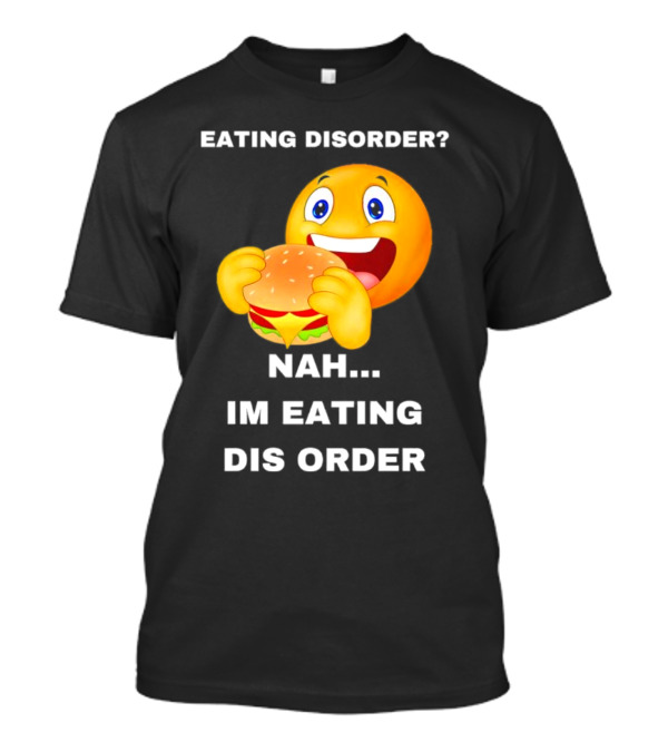 Eating Disorder Nah Im Eating Dis Order Emoji With Burger T-Shirt