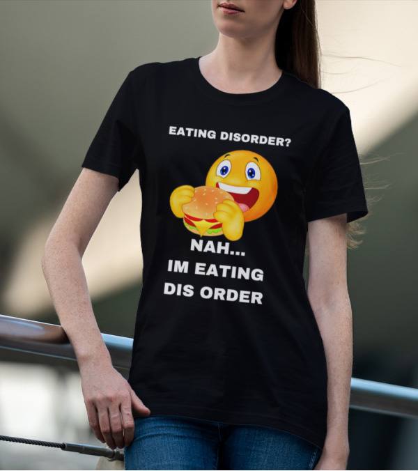 Eating Disorder Nah Im Eating Dis Order Emoji With Burger T-Shirt