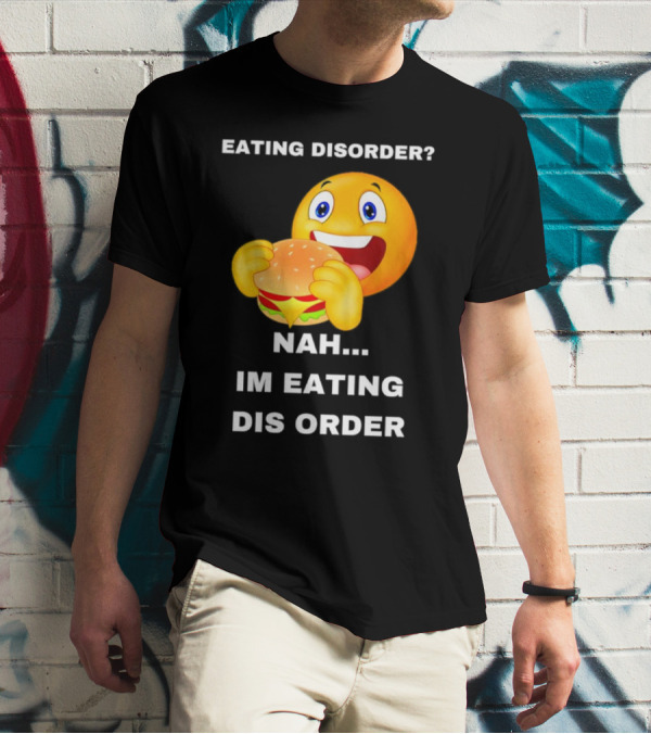 Eating Disorder Nah Im Eating Dis Order Emoji With Burger T-Shirt