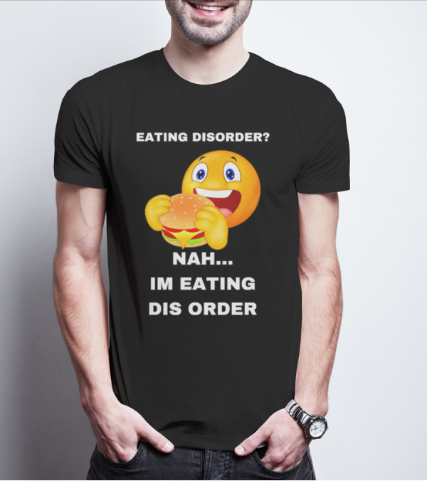 Eating Disorder Nah Im Eating Dis Order Emoji With Burger T-Shirt