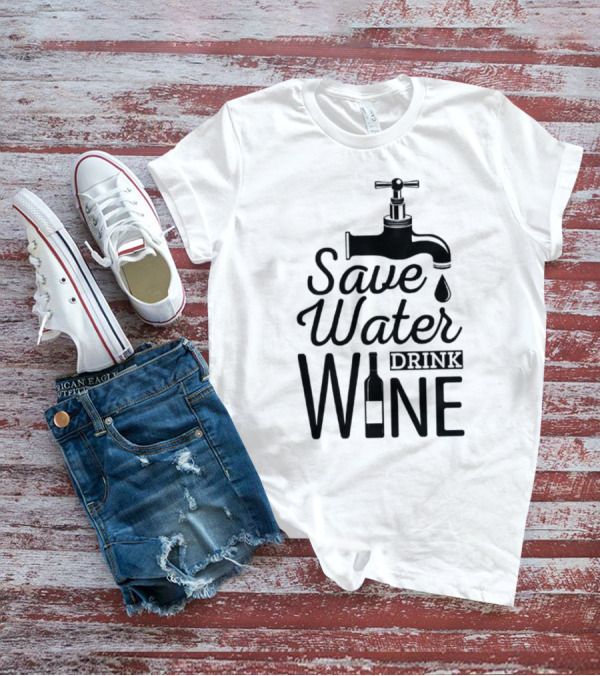 Save Water Drink Wine With Faucet And Bottle T-Shirt