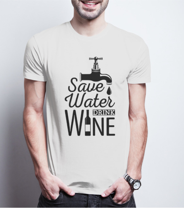 Save Water Drink Wine With Faucet And Bottle T-Shirt