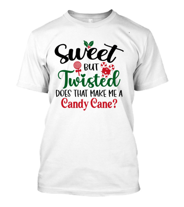 Sweet But Twisted Does That Make Me A Candy Cane? T-Shirt