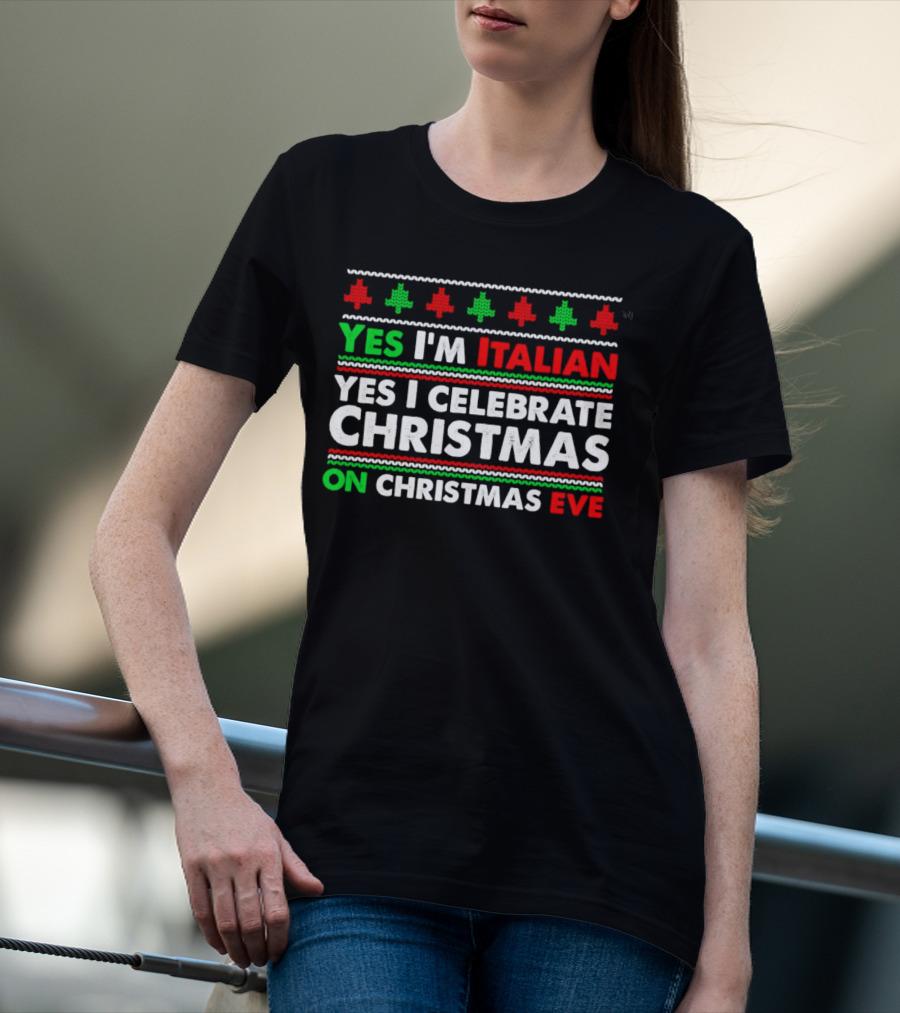Yes I'm Italian Yes I Celebrate Christmas On Christmas Eve T-Shirt