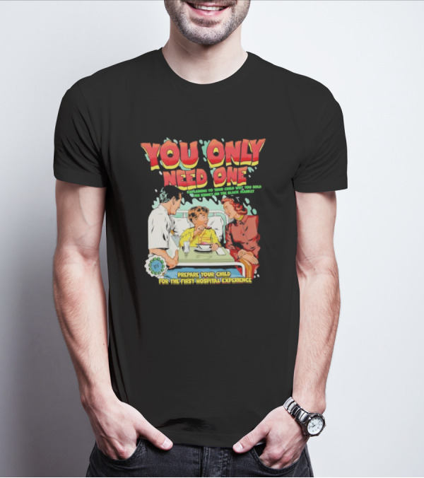 You Only Need One Explaining To Your Child Why You Sold His Kidney On The Black Market Prepare Your Child For The First Hospital Experience T-Shirt