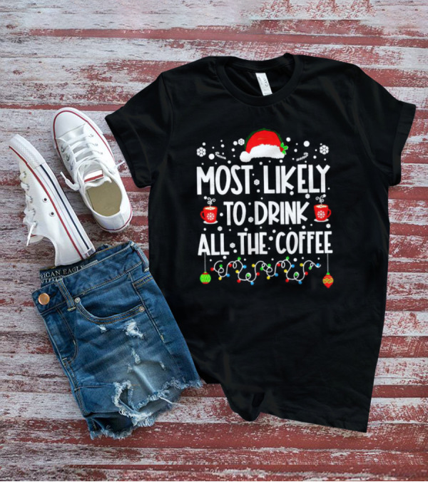 Most Likely To Drink All The Coffee Christmas Santa Hat Festive Lights T-Shirt