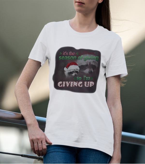 Raccoon It's The Season Of Giving So I'm Giving Up Christmas Holiday Humor T-Shirt