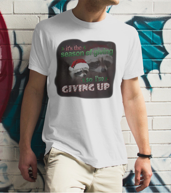 Raccoon It's The Season Of Giving So I'm Giving Up Christmas Holiday Humor T-Shirt
