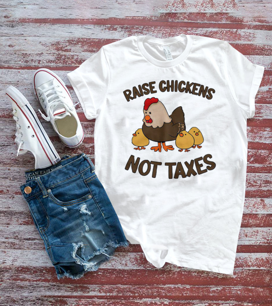 Raise Chickens Not Taxes - Hen And Chicks T-Shirt