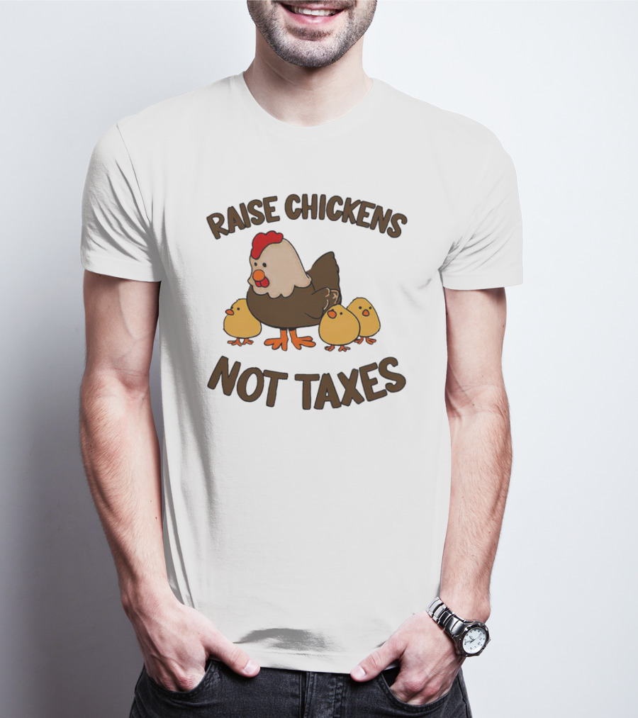 Raise Chickens Not Taxes - Hen And Chicks T-Shirt