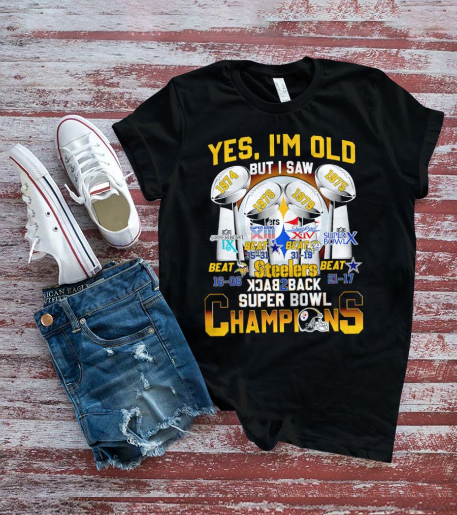 Yes I'm Old I Saw Pittsburgh Steelers 1974 1975 1978 1979 Super Bowl IX X XIII XIV Back To Back Champions T-Shirt