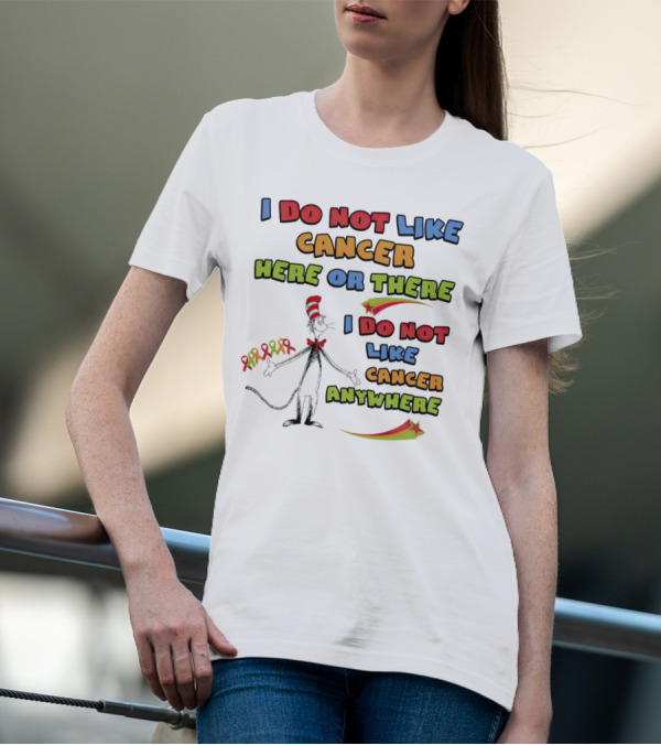 Dr. Seuss The Cat In The Hat I Do Not Like Cancer Here Or There Or Anywhere T-Shirt