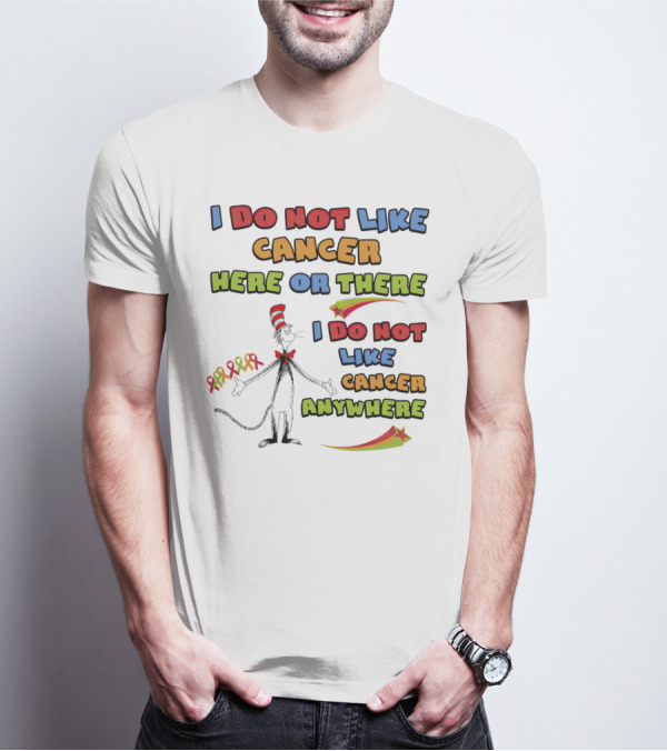 Dr. Seuss The Cat In The Hat I Do Not Like Cancer Here Or There Or Anywhere T-Shirt