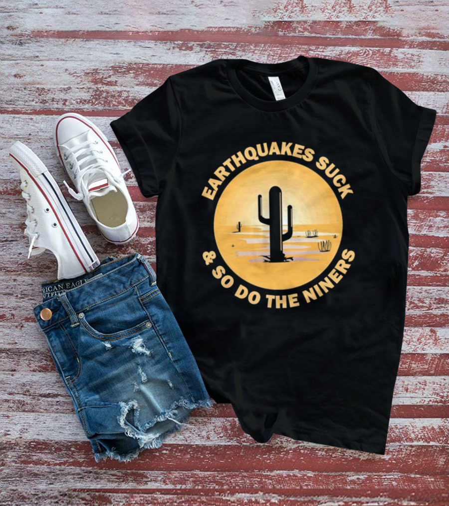 Earthquakes Suck And So Do The Niners Desert Cactus Scene T-Shirt