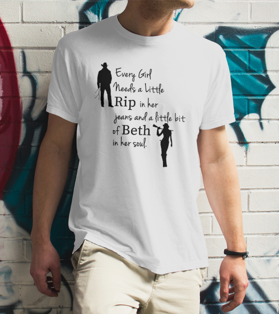 Every Girl Needs A Little Rip In Her Jeans And A Little Bit Of Beth In Her Soul T-Shirt