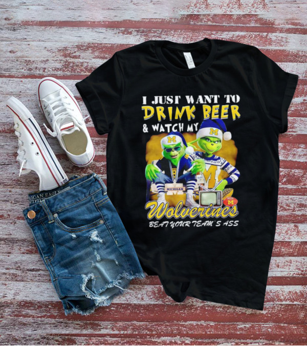 I Just Want To Drink Beer And Watch My Wolverines Beat Your Team's Ass With Michigan Grinch Duo T-Shirt