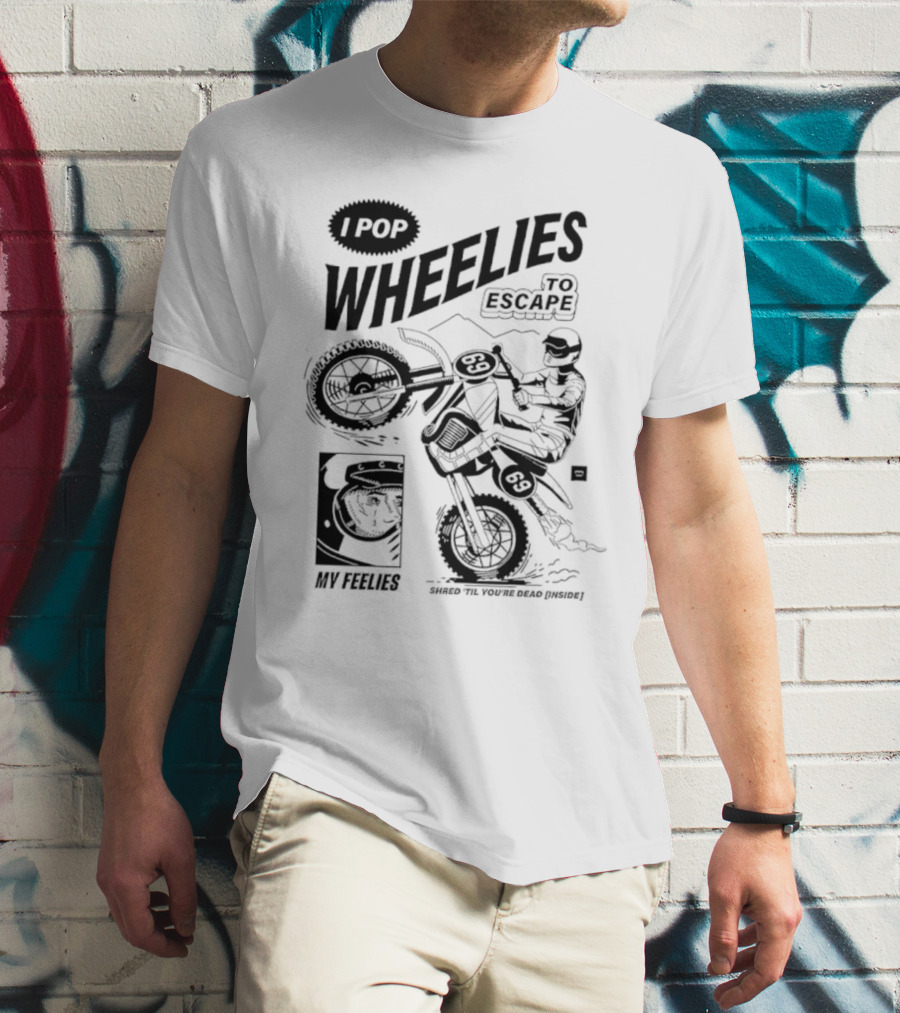 I Pop Wheelies 69 To Escape My Feelies Shred Til You’re Dead Inside T-Shirt