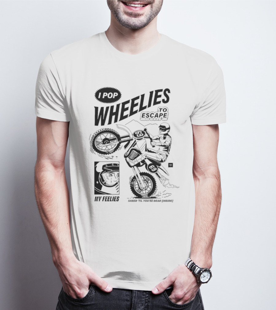 I Pop Wheelies 69 To Escape My Feelies Shred Til You’re Dead Inside T-Shirt