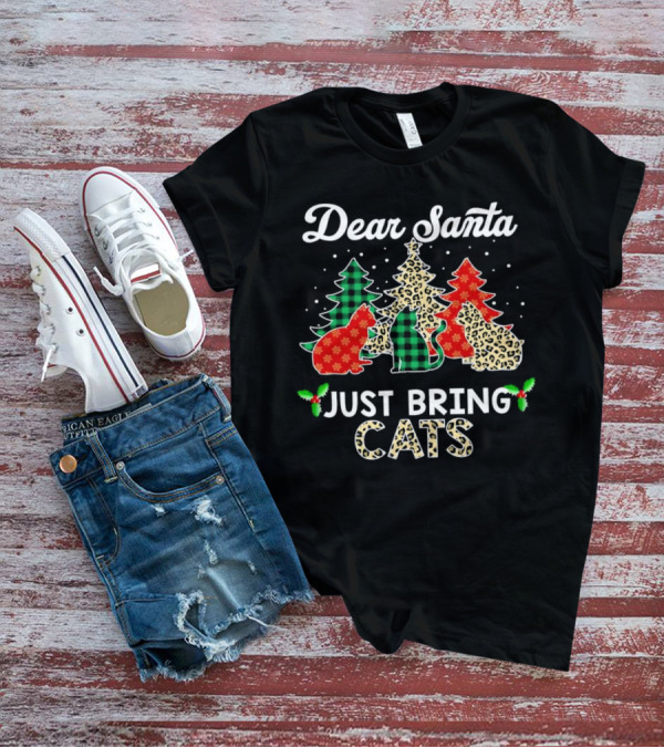 Dear Santa Just Bring Cats Christmas Trees And Festive Cat T-Shirt